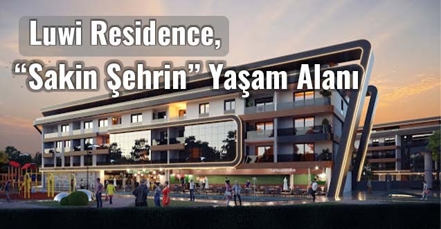 Ülkemizin ilk sakin şehrinde Luwi Residence Projesi
