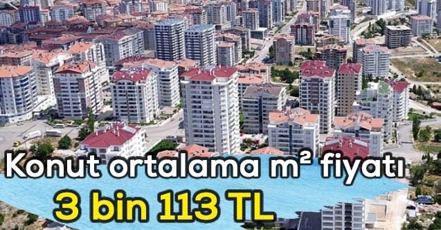 Türkiye geneli ‘konut ortalama metrekare fiyatı 3 bin 113 TL