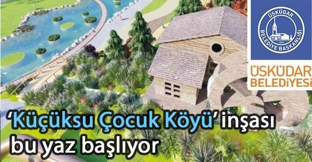 Üsküdar ‘Küçüksu Çocuk Köyü inşası bu yaz başlıyor