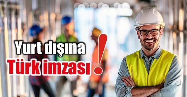 Türk müteahhitler, 17.8 milyar dolarlık uluslararası proje üstlendiler