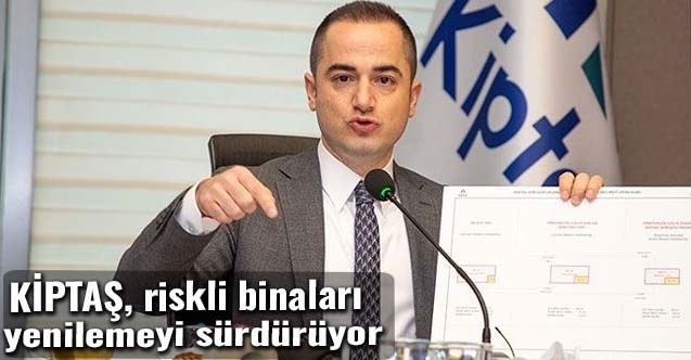 KİPTAŞ, riskli binaları yenilemeyi sürdürüyor