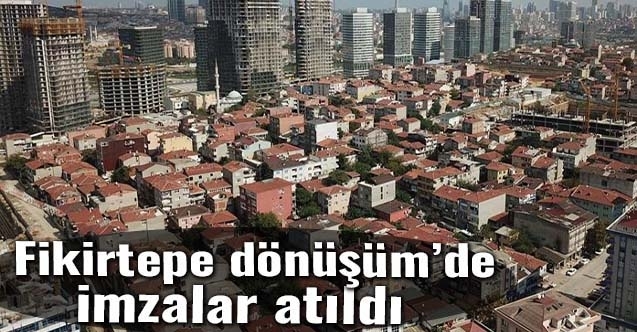 Fikirtepe kentsel dönüşüm projesi için imzalar atıldı
