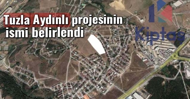 KİPTAŞın Tuzla Aydınlı projesinin adı belirlendi