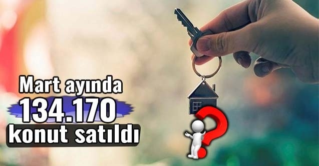 Mart Ayında 134.170 adet konut satıldı