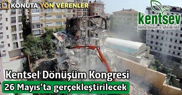 7. Ulusal Her Yönüyle Kentsel Dönüşüm Kongresi 26 Mayısta düzenlenecek