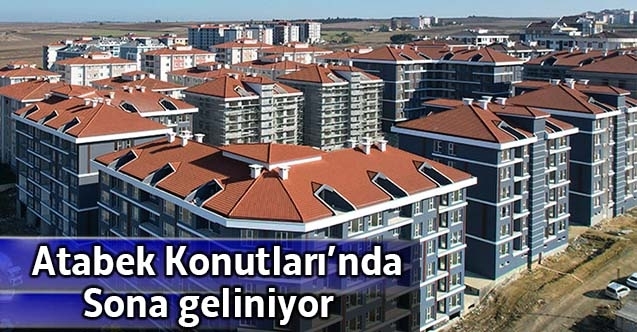 Atabek Konutları Projesinde sona geliniyor